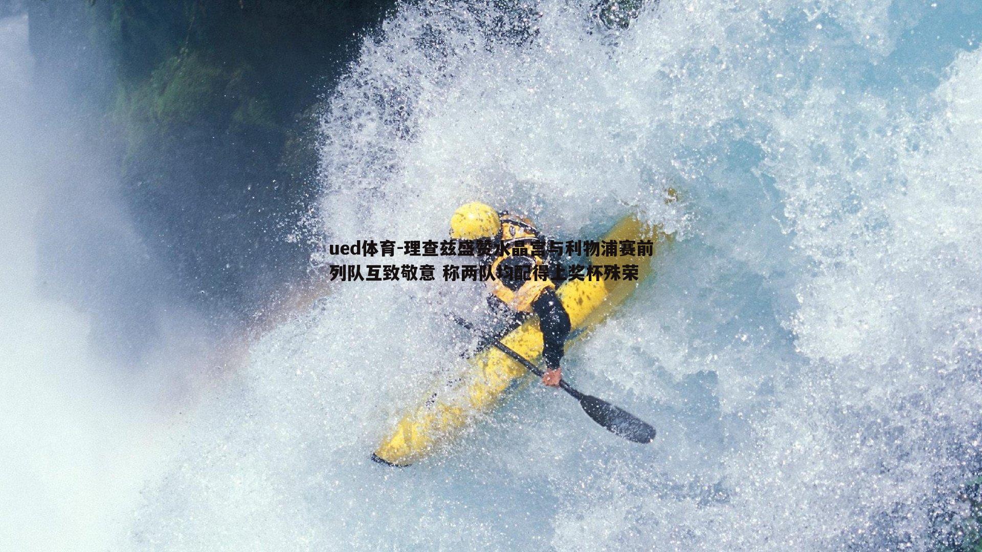 ued体育-理查兹盛赞水晶宫与利物浦赛前列队互致敬意 称两队均配得上奖杯殊荣