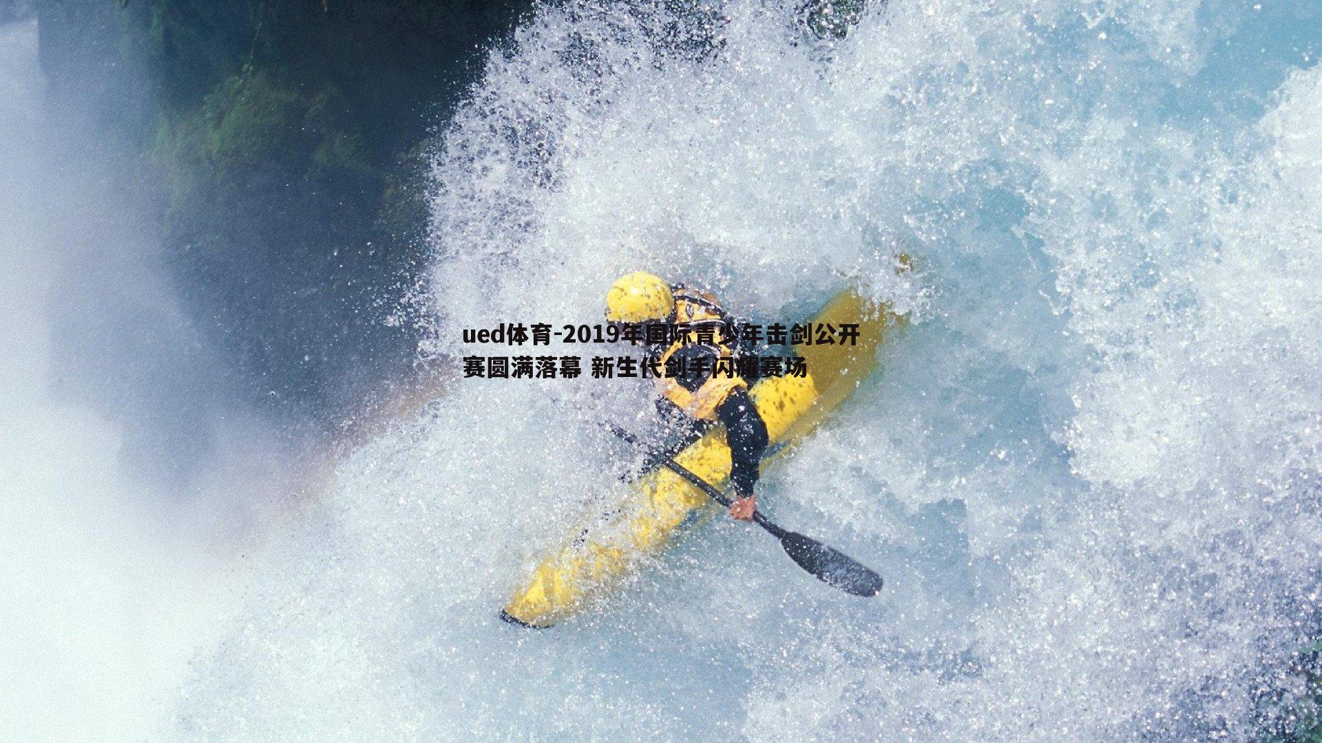 ued体育-2019年国际青少年击剑公开赛圆满落幕 新生代剑手闪耀赛场