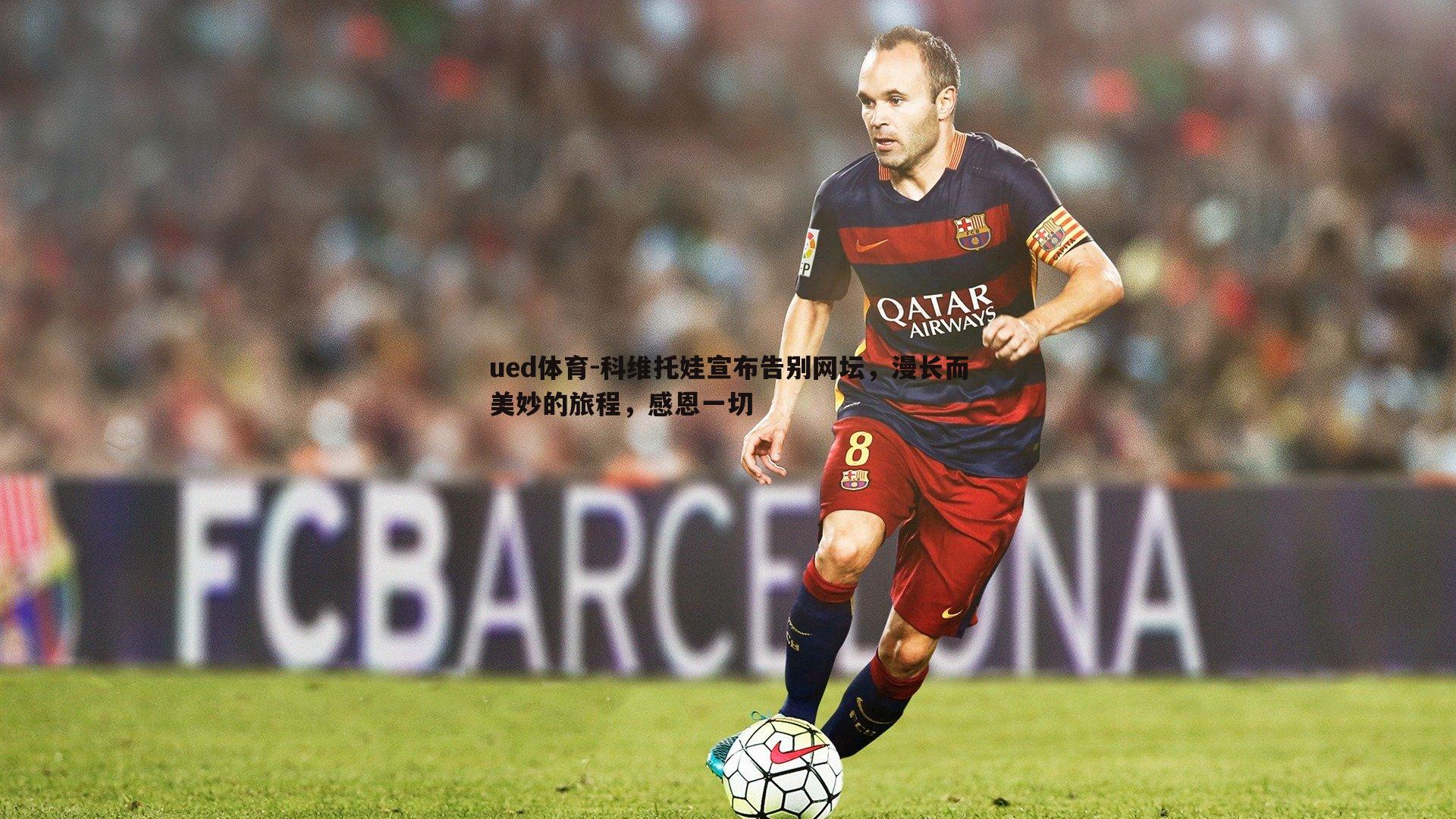 科维托娃宣布告别网坛，漫长而美妙的旅程，感恩一切